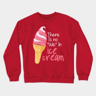 There is No "We" in Ice cream Crewneck Sweatshirt